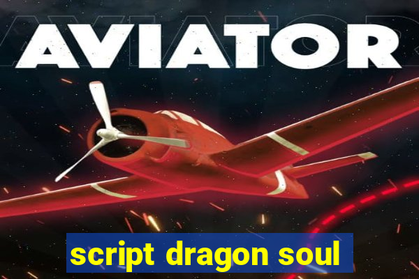 script dragon soul